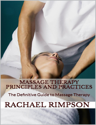 Massage Therapy Principles and Practices: The Definitive Guide to Massage Therapy