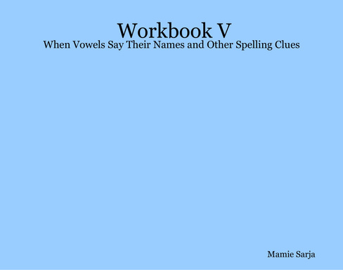 Workbook V: When Vowels Say Their Names and Other Spelling Clues