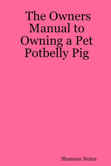 The Owners Manual To Owning A Pet Potbelly Pig