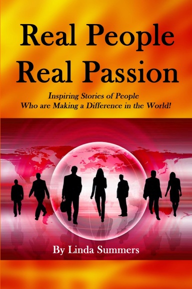 Real People Real Passion: Inspiring Stories of People Who are Making a Difference in the World!