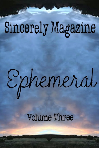 Sincerely Magazine Volume Three: Ephemeral
