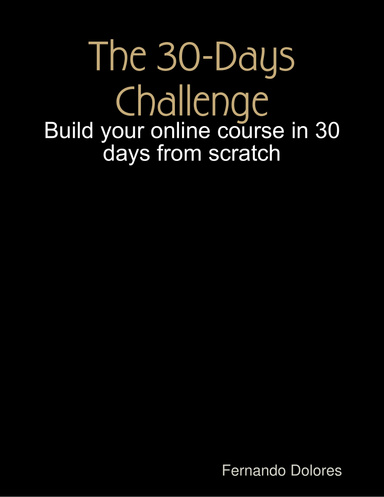 The 30 days Challenge: How To Create An Online Course From Scratch In 30 Days