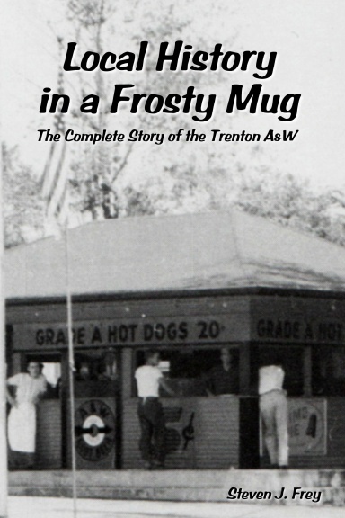 Local History in a Frosty Mug: The Complete Story of the Trenton A&W