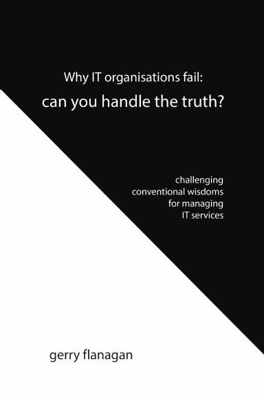 Why IT organisations fail: can you handle the truth: challenging conventional wisdoms for managing IT services