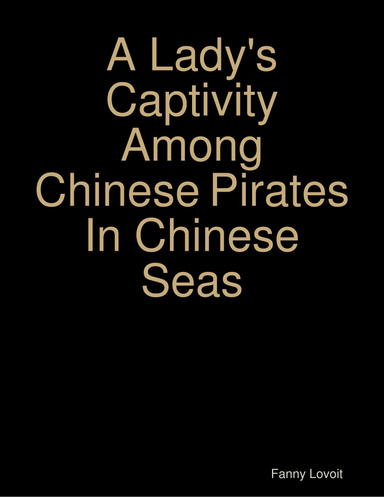 A Lady's Captivity Among Chinese Pirates In Chinese Seas