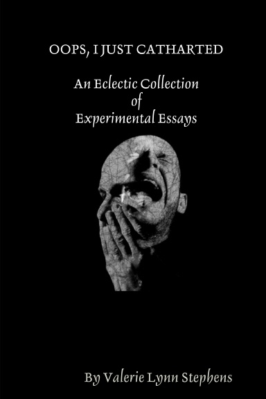 OOPS, I JUST CATHARTED: An Eclectic Collection of Experimental Essays