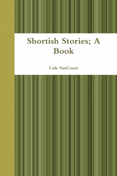 Shortish Stories; A Book