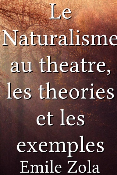Le Naturalisme au theatre, les theories et les exemples [French]