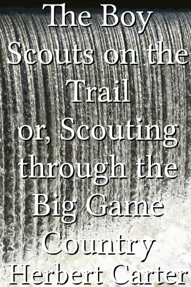 The Boy Scouts on the Trail or, Scouting through the Big Game Country