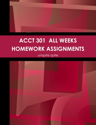 ACCT 301  ALL WEEKS HOMEWORK ASSIGNMENTS