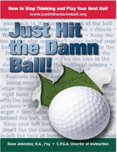 Just Hit the Damn Ball - How to Stop Thinking and Play Your Best Golf