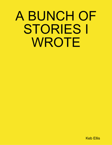 A BUNCH OF STORIES I WROTE