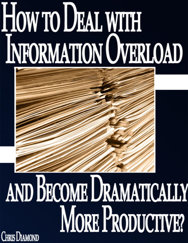 How to Deal with Information Overload and Become Dramatically More Productive?