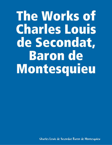 The Works of Charles Louis de Secondat, Baron de Montesquieu