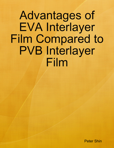 Advantages of EVA Interlayer Film Compared to PVB Interlayer Film
