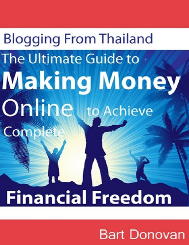 Blogging from Thailand - The Ultimate Guide to Making Money Online to Achieve Complete Financial Freedom