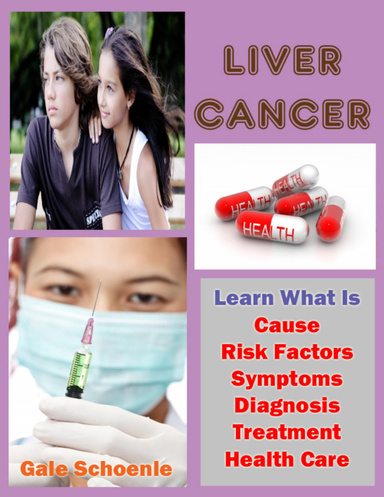 Liver Cancer: Learn What Is Cause, Risk Factors, Symptoms, Diagnosis, Treatment, Health Care