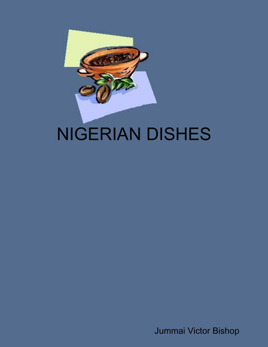 NIGERIAN DISHES: 30 Nigerian Local Dishes, Nourishing and Appetizing .....