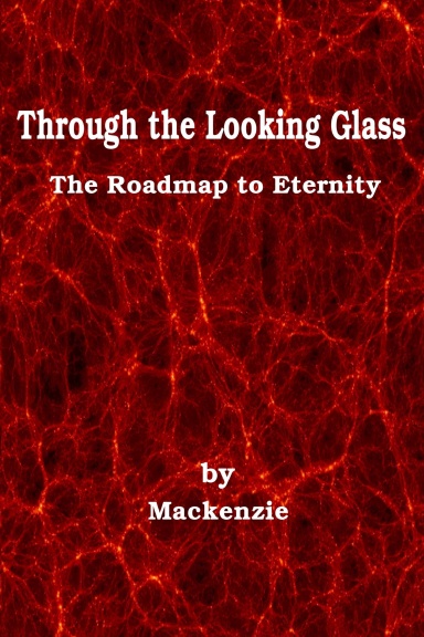 THROUGH THE LOOKING GLASS. The Road Map To Eternity.
