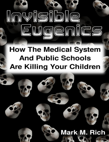 Invisible Eugenics: How the Medical System and Public Schools Are Killing Your Children