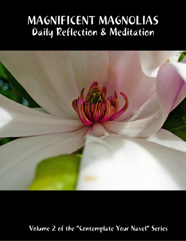 Magnificent Magnolias: Daily Reflection & Meditation: Volume 2 of the "Contemplate Your Navel" Series
