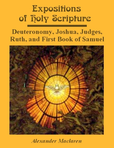 Expositions of Holy Scripture : Deuteronomy, Joshua, Judges, Ruth, and First Book of Samuel (Illustrated)
