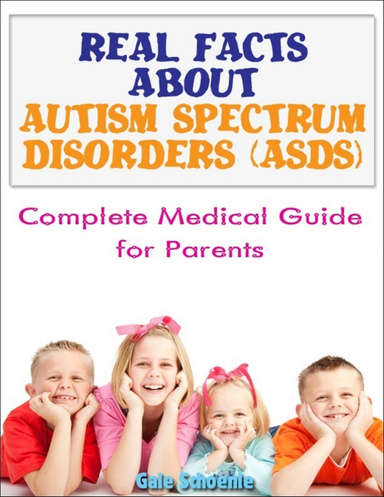 Real Facts About Autism Spectrum Disorder (ASDs): Complete Medical Guide for Parents