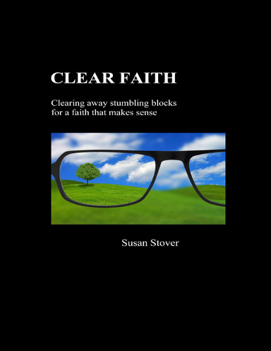 Clear Faith:  Clearing Away Stumbling Blocks for a Faith that Makes Sense