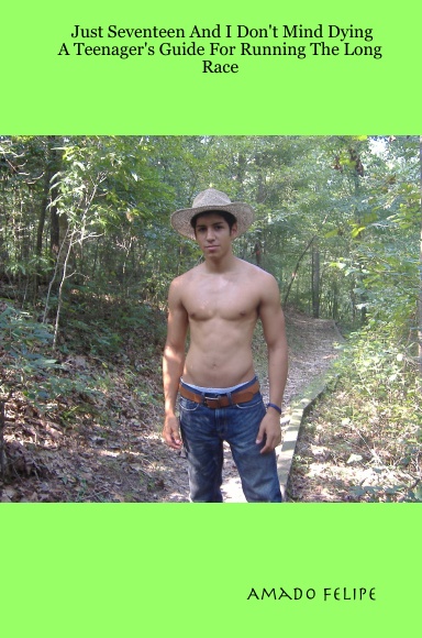 Just Seventeen And I Don't Mind Dying: A Teenager's Guide For Running The Long Race