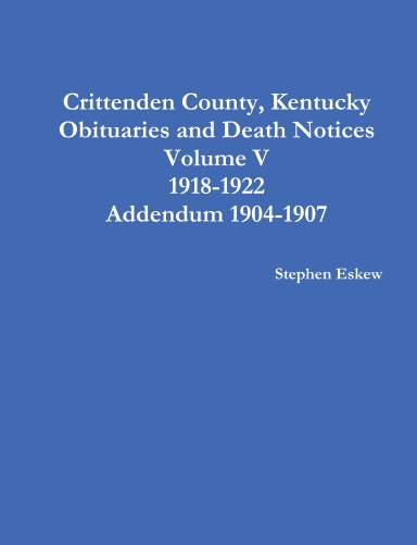 Crittenden County, Kentucky Obituaries and Death Notices Volume V 1918-1922 Addendum 1904-1907
