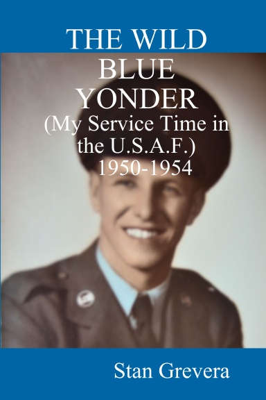 THE WILD BLUE YONDER (My Service in the U.S.A.F.-1950-1954