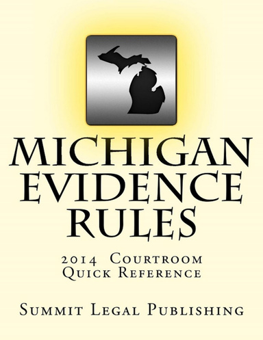 Michigan Evidence Rules 2014: Courtroom Quick-Reference