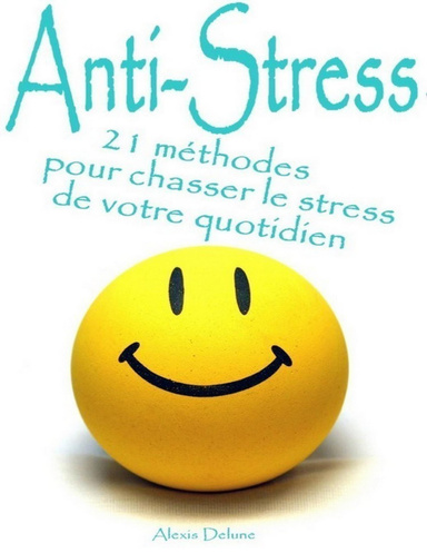 Anti-Stress - 21 méthodes pour chasser le stress de votre quotidien