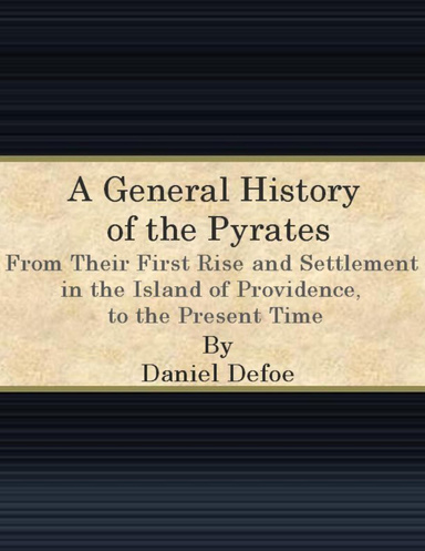 A General History of the Pyrates: From Their First Rise and Settlement in the Island of Providence, to the Present Time