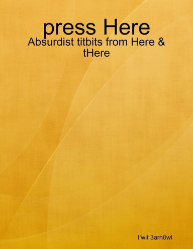 press Here - Absurdist titbits from Here & tHere