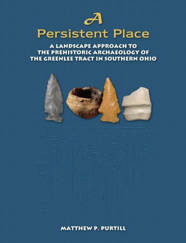 A PERSISTENT PLACE: A LANDSCAPE APPROACH TO THE PREHISTORIC ARCHAEOLOGY OF THE GREENLEE TRACT IN SOUTHERN OHIO
