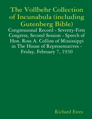 The Vollbehr Collection of Incunabula (including Gutenberg Bible) - Congressional Record - Seventy-First Congress, Second Session - Speech of Hon. Ross A. Collins of Mississippi in The House of Representatives - Friday, February 7, 1930