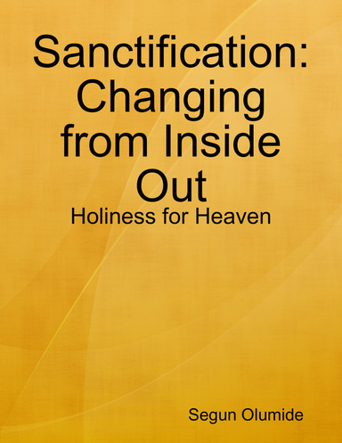 Sanctification:Changing from Inside Out - Holiness for Heaven