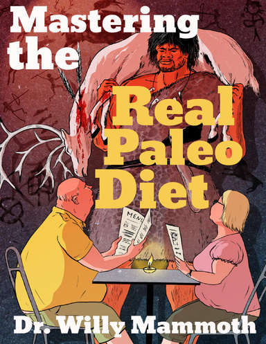 Mastering the Real Paleo Diet: All You Can Eat Meat, and All You Can Handle Health and Leanness