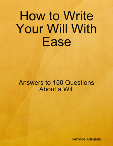 How to Write Your Will With Ease: Answers to 150 Questions About a Will