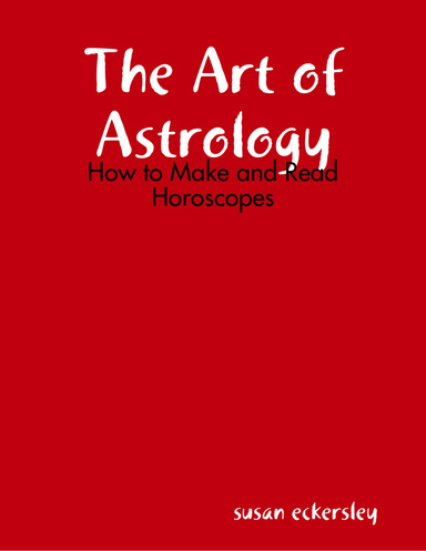 The Art of Astrology - How to Make and Read Horoscopes