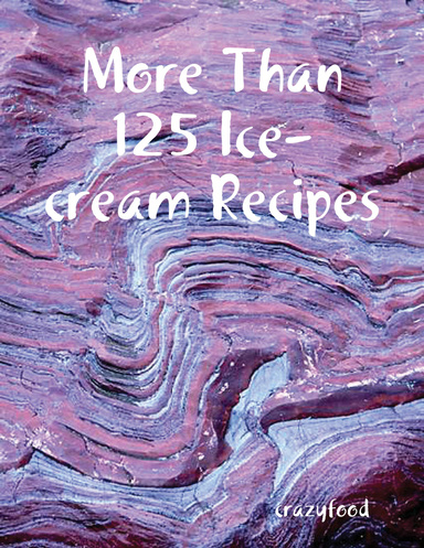 More Than 125 Ice-cream Recipes