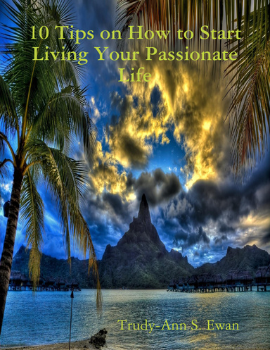 10 Tips on How to Start Living Your Passionate Life