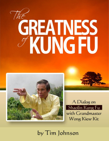 The Greatness of Kung Fu: A Dialog on Shaolin Kung Fu with Grandmaster Wong Kiew Kit