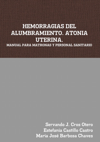 HEMORRAGIAS DEL ALUMBRAMIENTO. ATONIA UTERINA. MANUAL PARA MATRONAS Y PERSONAL SANITARIO
