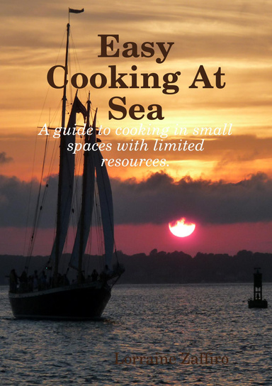 Easy Cooking at Sea: A Guide to Cooking in Small Spaces with Limited Resources.