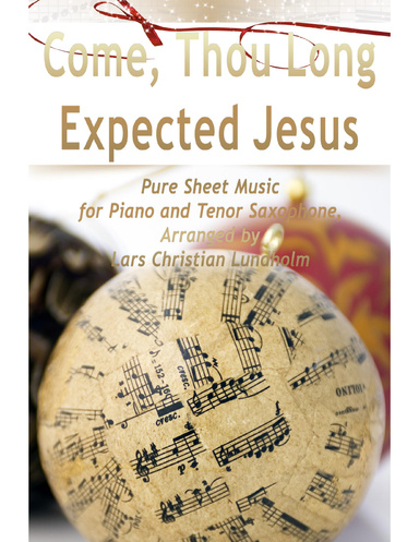 Come, Thou Long Expected Jesus Pure Sheet Music for Piano and Tenor Saxophone, Arranged by Lars Christian Lundholm