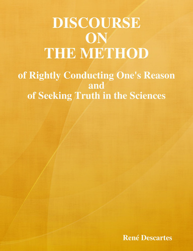 Discourse on the Method of Rightly Conducting One's Reason and of Seeking Truth