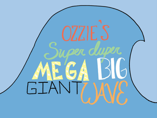 Ozzie's Super Duper Mega Big Giant Wave
