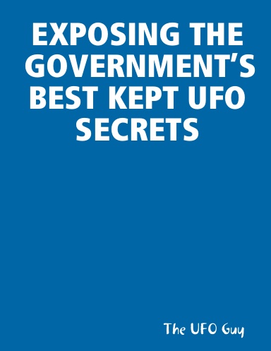 EXPOSING THE GOVERNMENT’S BEST KEPT UFO SECRETS